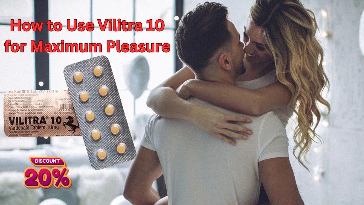 Unlocking Sensual Bliss: How to Use Vilitra 10 for Maximum Pleasure